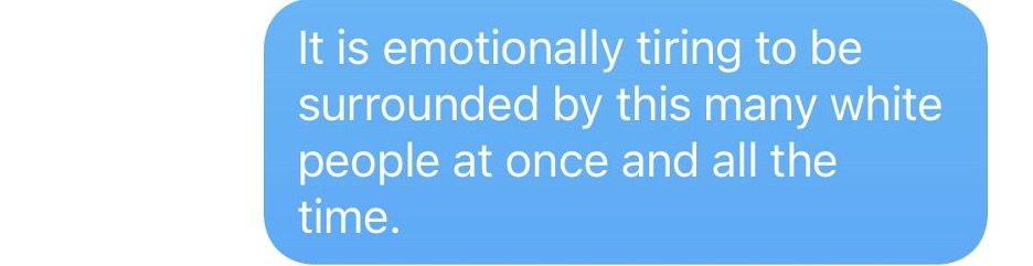 Screenshot of an iMessage blue bubble that reads "It is emotionally tiring to be surrounded by this many white people at once and all the time"