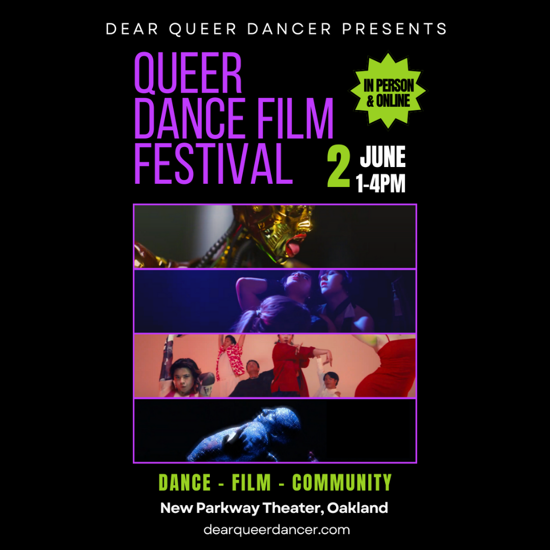 Event flyer that reads: Dear Queer Dancer Presents Queer Dance Film Festival. In Person & Online. June 2, 1-4PM. Four screencaps from dance films are shown in a vertical row. Bottom of the flyer reads: DANCE - FILM - COMMUNITY. New Parkway Theater, Oakland. Dearqueerdancer.com