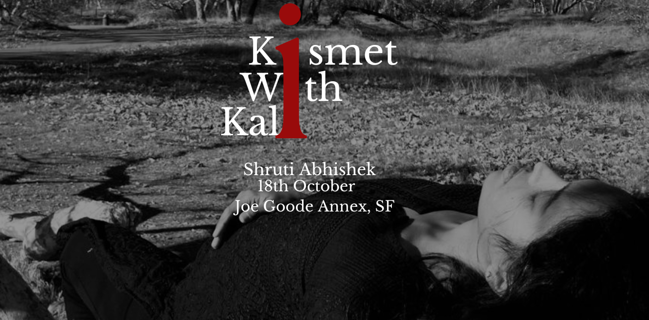 A black and white image of a person lying on the ground. Text reads: “Kismet with Kali, Shruti Abhishek. 18th October, Joe Goode Annex, SF.”