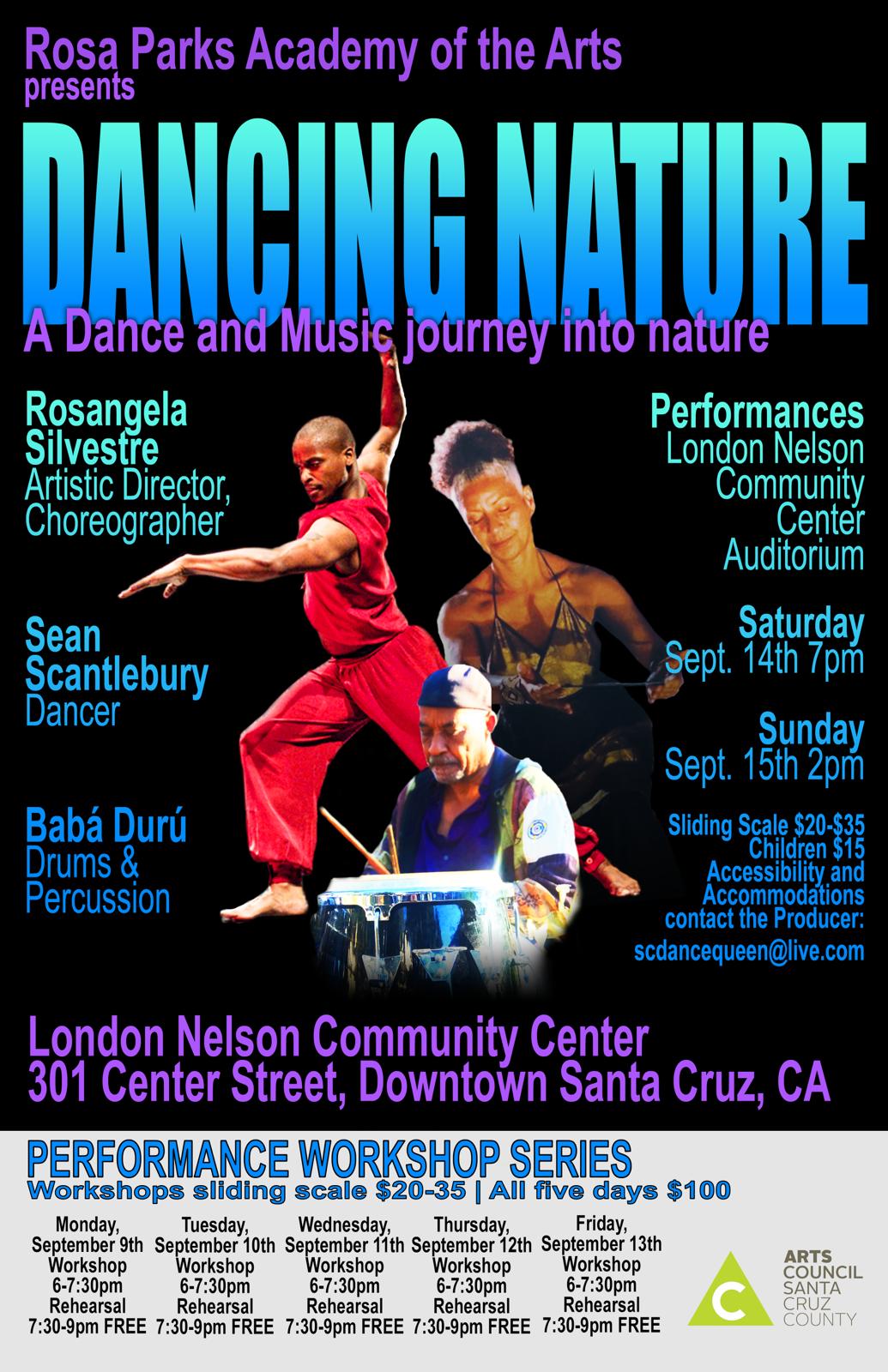 A promotional flyer for 'Dancing Nature: A Dance and Music Journey into Nature,' presented by Rosa Parks Academy of the Arts. The flyer features three artists: Rosangela Silvestre (Artistic Director, Choreographer), Sean Scantlebury (Dancer), and Babá Durú (Drums & Percussion). Performances are held at the London Nelson Community Center Auditorium in Santa Cruz, CA, on Saturday, September 14th at 7 PM, and Sunday, September 15th at 2 PM. A sliding scale of $20-35, with children’s tickets at $15, is available. There is also a performance workshop series from Monday, September 9th to Friday, September 13th, with sliding scale fees ranging from $20-35 per day or $100 for all five days. Workshops are from 6-7:30 PM, followed by free rehearsals from 7:30-9 PM each day. The flyer includes logos of the London Nelson Community Center and the Arts Council of Santa Cruz County.