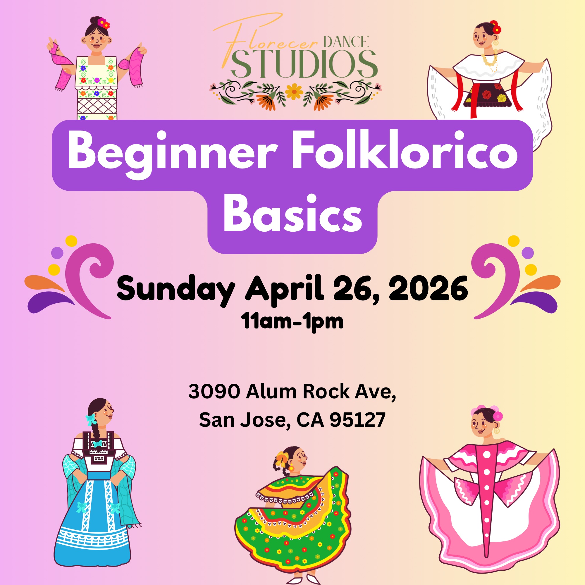 Colorful text that reads company name, Florecer Dance Studios. Drawings of women wearing Mexican traditional costumes. White text that reads “Beginner Folklorico Basiscs.” Text that reads, “Sunday, April 26, 2026 11am to 1pm.” Text that reads the address for event, “3090 alum rock ave, San Jose, California 95127.”