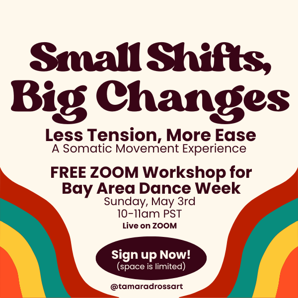 Small shifts, big changes: less tension, more ease a somatic movement experience free workshop for Bay Area Dance Week Sunday May 3rd 10-11am on Zoom