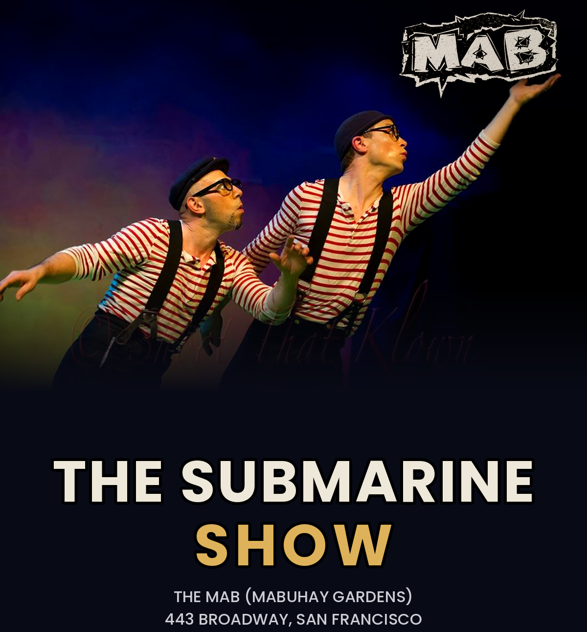 Top Right Corner of the image reads MAB. This is the venues logo and is writen in an all Caps griddy photocopied font. Lower center of the image reads in all caps bold font The Submarine (Cream colored) Show (Light mustard color). In a smaller all caps font below reads the venue address in white; The Mab (Mabuhay Gardens) 443 Broadway, San Francisco
