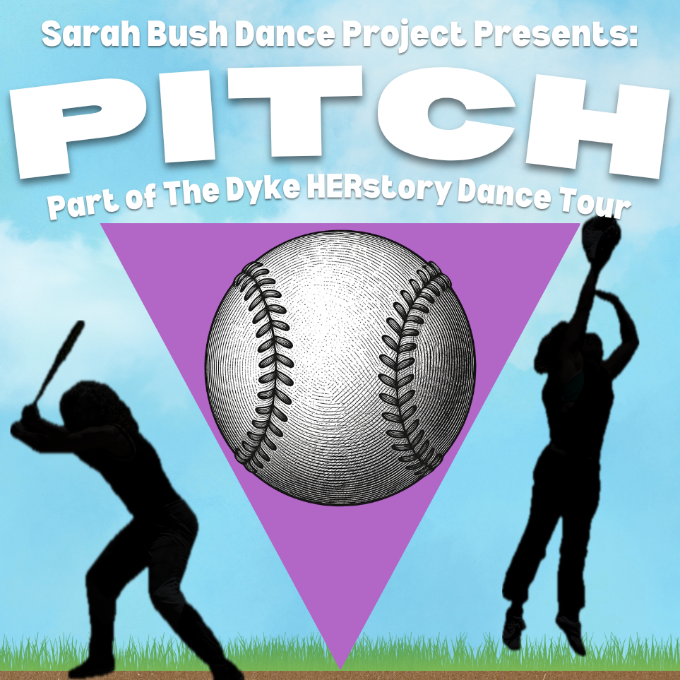Graphic for PITCH by Sarah Bush Dance Project. Large white “PITCH” text over a blue sky, with a softball centered in a purple triangle and two black dancer silhouettes on grass. Text reads: “Sarah Bush Dance Project Presents: PITCH, Part of The Dyke HERstory Dance Tour.”